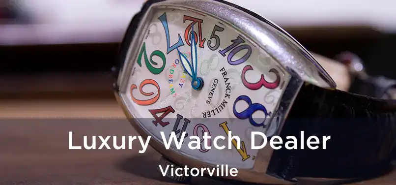  Luxury Watch Dealer Victorville